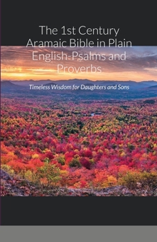 Paperback The 1st Century Aramaic Bible in Plain English-Psalms and Proverbs: Timeless Wisdom for Daughters and Sons Book