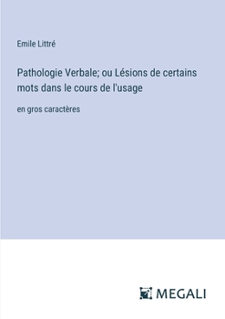 Paperback Pathologie Verbale; ou Lésions de certains mots dans le cours de l'usage: en gros caractères [French] Book