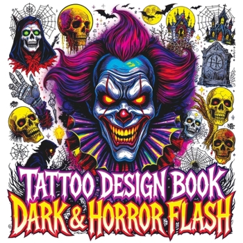 Tattoo Design Book - Dark & Horror Flash: Gothic Inspiration with Creepy Clowns Skulls Vampires Occult Symbols Haunted Icons and More Color Edition for Adults