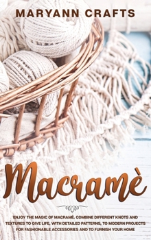 Macramè: Disfrutar De La Magia Del Macramé. Combina Diferentes Nudos Y Texturas Para Dar Vida, Con Patrones Detallados, A Proyectos Modernos De ... Y Para Amueblar Tu Casa (Spanish Edition)