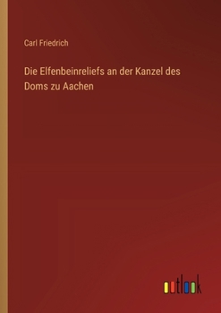 Paperback Die Elfenbeinreliefs an der Kanzel des Doms zu Aachen [German] Book