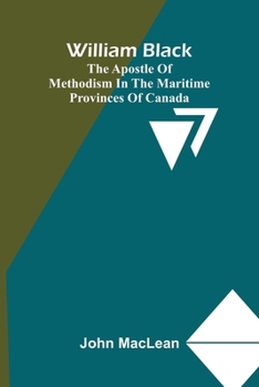 William Black: The Apostle of Methodism in the Maritime Provinces of Canada