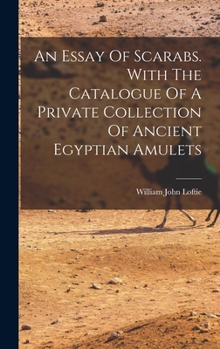 Hardcover An Essay Of Scarabs. With The Catalogue Of A Private Collection Of Ancient Egyptian Amulets Book