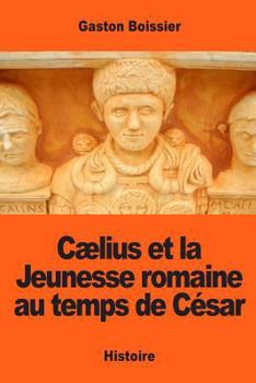 Paperback Cælius et la Jeunesse romaine au temps de César [French] Book