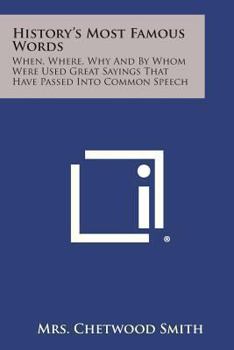 Paperback History's Most Famous Words: When, Where, Why and by Whom Were Used Great Sayings That Have Passed Into Common Speech Book