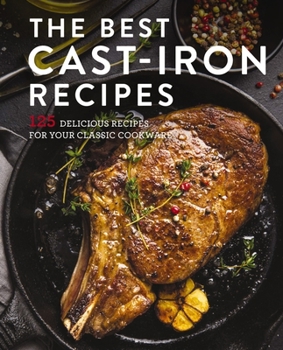Hardcover The Best Cast Iron Cookbook: 125 Delicious Recipes for Your Cast-Iron Cookware Book