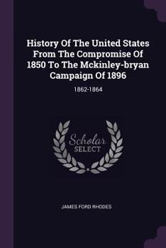 Paperback History Of The United States From The Compromise Of 1850 To The Mckinley-bryan Campaign Of 1896: 1862-1864 Book