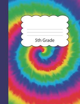 5th Grade: Tie Dye Large Blank Draw & Write Notebook Half Sketch & Wide Ruled Lined Paper - Blue Purple Red Orange Yellow Green Tye Die Cover - Practice & Illustrate Storytelling - Writing Pad Sketchb