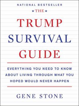Paperback The Trump Survival Guide: Everything You Need to Know about Living Through What You Hoped Would Never Happen Book