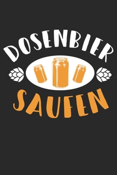 Dosenbier saufen: Geschenk Bier Notebook Wochenplaner Wochenplaner DIN A5 120 Seiten (German Edition)