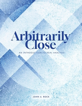 Paperback Arbitrarily Close: An Introduction to Real Analysis Book