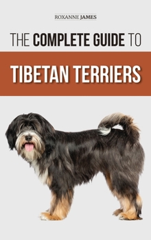 Hardcover The Complete Guide to Tibetan Terriers: Locating, Selecting, Training, Feeding, Socializing, and Loving Your New Tibetan Terrier Puppy Book