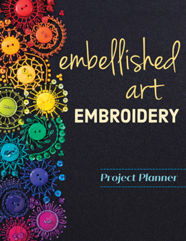 Paperback Embellished Art Embroidery Project Planner: Everything You Need to Dream, Plan & Organize 12 Projects! Book