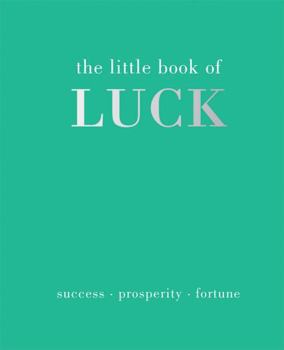 The Little Book of Luck: Success - Prosperity - Fortune