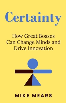 Paperback Certainty: How Great Bosses Can Change Minds and Drive Innovation Book