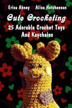 Paperback Cute Crocheting: 25 Adorable Crochet Toys And Keychains Book