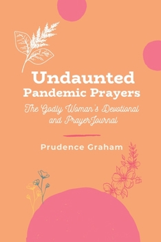 Paperback Undaunted Pandemic Prayers: The Godly Woman's Devotional and Prayer Journal Book