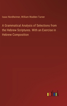 Hardcover A Grammatical Analysis of Selections from the Hebrew Scriptures. With an Exercise in Hebrew Composition Book