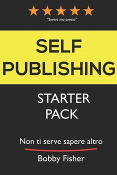 SELF-PUBLISHING STARTER PACK: Non ti serve sapere altro. (Italian Edition)