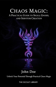 Paperback Chaos Magic: A Practical Guide to Sigils, Gnosis, and Servitor Creation: Unlock Your Potential Through Practical Chaos Magic Book