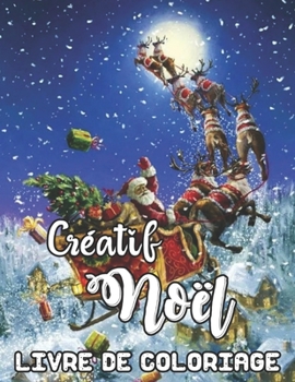 Créatif Noël Livre de Coloriage: Un livre de coloriage pour adultes sur le thème de Noël mettant en vedette des scènes nouvelles et dépensées créatives de Noël (French Edition)