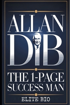 ALLAN DIB: THE 1-PAGE SUCCESS MAN: His Legacy Path from Failure to Entrepreneurial Triumph