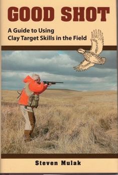 Hardcover Good Shot: A Guide to Using Clay Target Skills in the Field Book