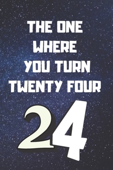 The One Where You Turn Twenty four: Birthday gifts for 24 Year Old, (6x9) sketchbook, blank, 120 Pages, funny and original present for teen boys, ... best friend,notebookPresent For  Young Men
