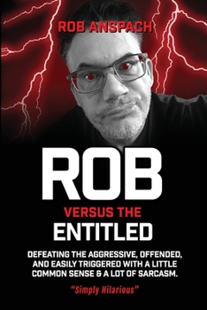Paperback Rob Versus The Entitled: Defeating The Aggressive, Offended, and Easily Triggered With A Little Common Sense & A Lot Of Sarcasm. Book