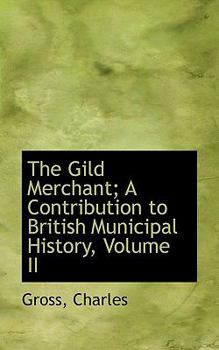 Paperback The Gild Merchant; A Contribution to British Municipal History, Volume II Book