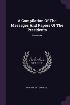 Paperback A Compilation Of The Messages And Papers Of The Presidents; Volume IX Book