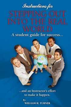 Paperback Instructions for Stepping out into the Real World: A Student's Guide for Success, and an Instructor's Effort to Make it Happen Book