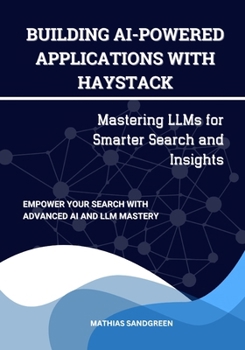 Paperback Building AI-Powered Applications with Haystack: Mastering LLMs for Smarter Search and Insights Book