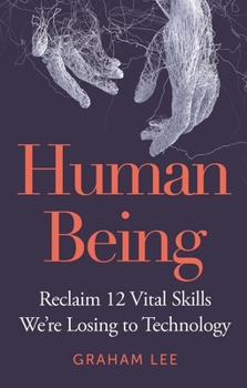Hardcover Human Being: Reclaim 12 Vital Skills We're Losing to Technology Book