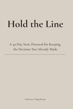 Paperback Hold the Line: A 30-Day Stoic Protocol for Keeping the Decision You Already Made Book