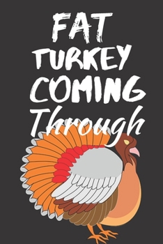 Paperback Fat Turkey Coming Through: Thanksgiving Notebook - There isn't a Better Way to Start the Day or go to Bed than Thinking About Everything You Have Book