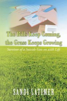 Paperback The Bills Keep Coming, the Grass Keeps Growing: Survivor of a Suicide Gets on with Life Book