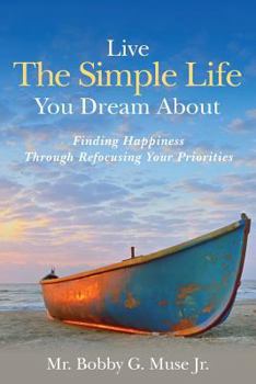 Paperback Live The Simple Life You Dream About: Finding Happiness Through Refocusing Your Priorities Book