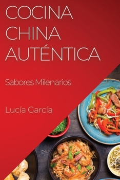 Cocina China Auténtica: Sabores Milenarios (Spanish Edition)