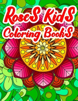 Roses Kids Coloring Books: A Simple Coloring Book for Kids and Adults Featuring Easy to Color Flowers,  and Relaxing