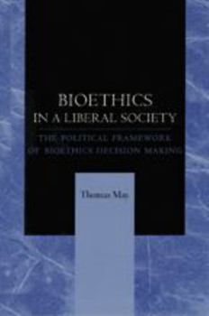 Paperback Bioethics in a Liberal Society: The Political Framework of Bioethics Decision Making Book