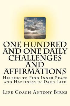 Paperback One Hundred and One Daily Challenges and Affirmations: Helping to Find Inner Peace and Happiness in Daily Life Book
