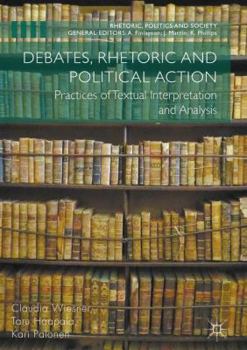 Hardcover Debates, Rhetoric and Political Action: Practices of Textual Interpretation and Analysis Book