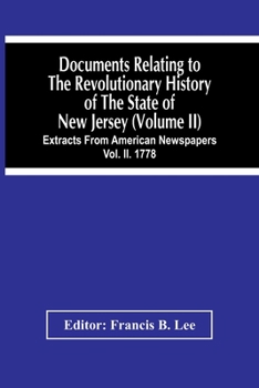 Paperback Documents Relating To The Revolutionary History Of The State Of New Jersey (Volume Ii) Extracts From American Newspapers Vol. Ii. 1778 Book