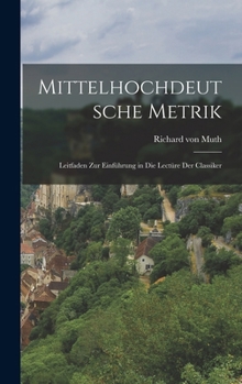 Hardcover Mittelhochdeutsche Metrik: Leitfaden zur Einführung in die Lectüre der Classiker [German] Book