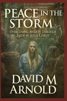 Paperback Peace in the Storm: Overcoming Anxiety Through Faith in Jesus Christ Book