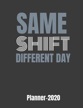 Paperback Same Shift Different Day Planner 2020: GIFT IDEA funny weekly CALENDAR PLANNER & PERSONAL ORGANIZER Same SHIFT Different Day Planner 2020 Book