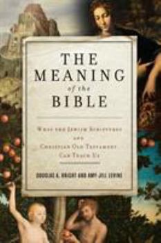 Paperback The Meaning of the Bible: What the Jewish Scriptures and Christian Old Testament Can Teach Us Book