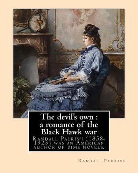 Paperback The devil's own: a romance of the Black Hawk war, By: Randall Parrish: Randall Parrish (1858-1923) was an American author of dime novel Book