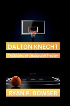 DALTON KNECHT: The Making of a Basketball Prodigy